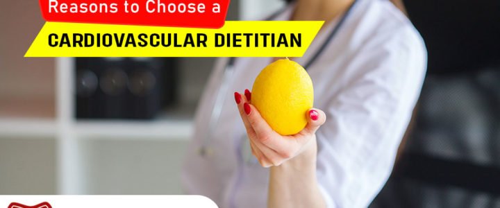 Reasons to choose a good cardiovascular dietitian
